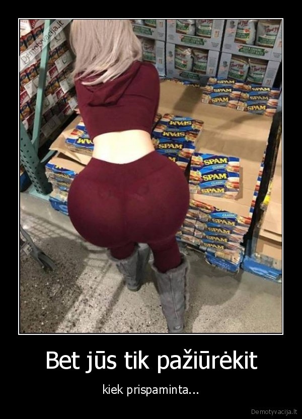 Bet jūs tik pažiūrėkit - kiek prispaminta.... 