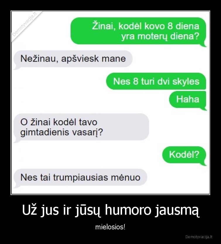 Už jus ir jūsų humoro jausmą - mielosios!. 