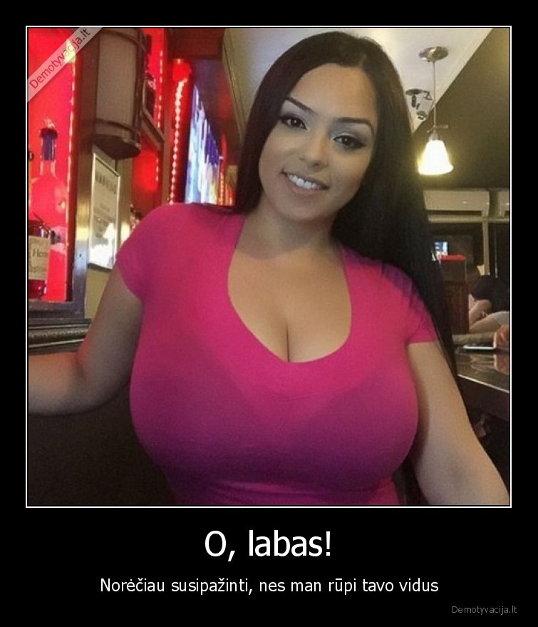 O, labas! - Norėčiau susipažinti, nes man rūpi tavo vidus. 