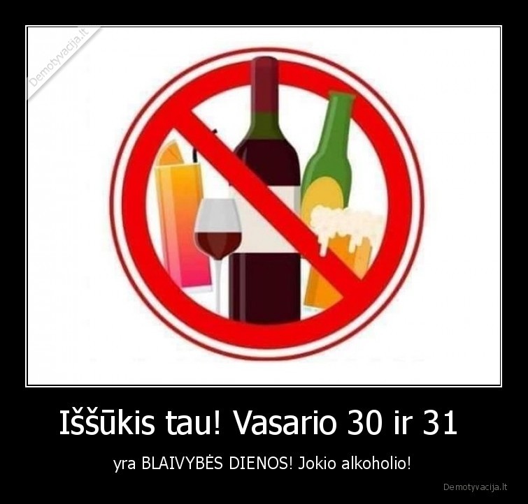 Iššūkis tau! Vasario 30 ir 31  - yra BLAIVYBĖS DIENOS! Jokio alkoholio!. 