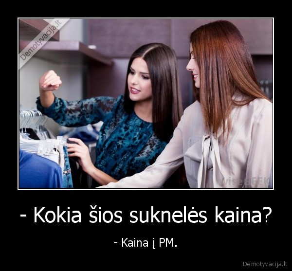 - Kokia šios suknelės kaina? - - Kaina į PM.. 