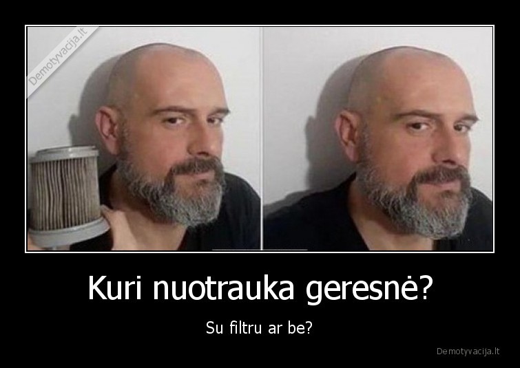 Kuri nuotrauka geresnė? - Su filtru ar be?. 