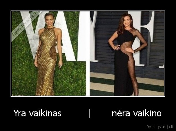 Yra vaikinas         |       nėra vaikino. 