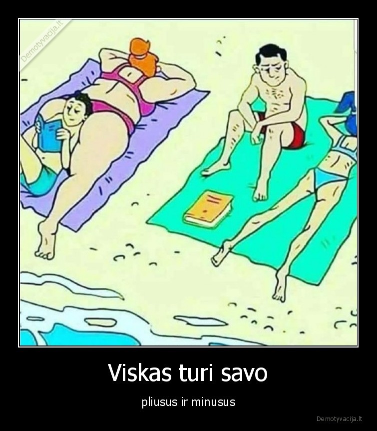 Viskas turi savo - pliusus ir minusus. 