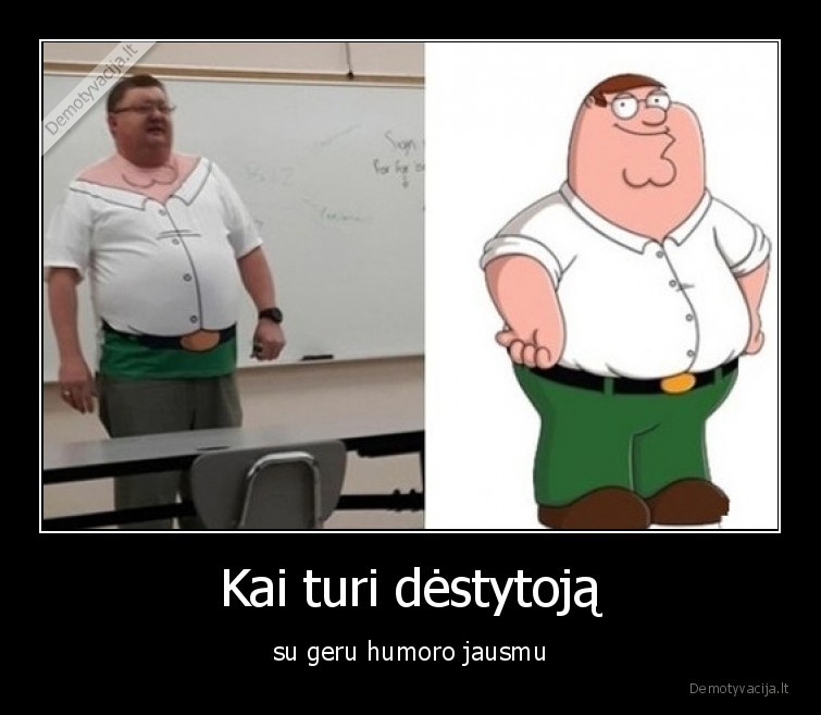 Kai turi dėstytoją - su geru humoro jausmu. 