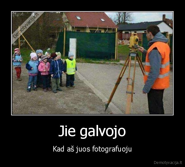 Jie galvojo - Kad aš juos fotografuoju. 