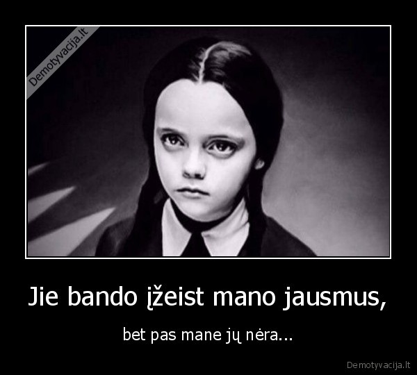Jie bando įžeist mano jausmus, - bet pas mane jų nėra.... 
