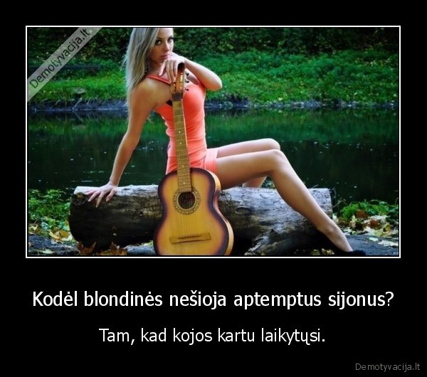 Kodėl blondinės nešioja aptemptus sijonus? - Tam, kad kojos kartu laikytųsi.. 