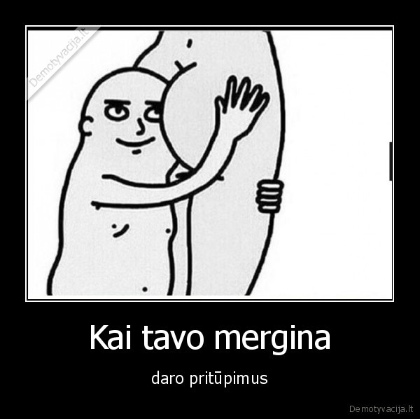 Kai tavo mergina - daro pritūpimus. 