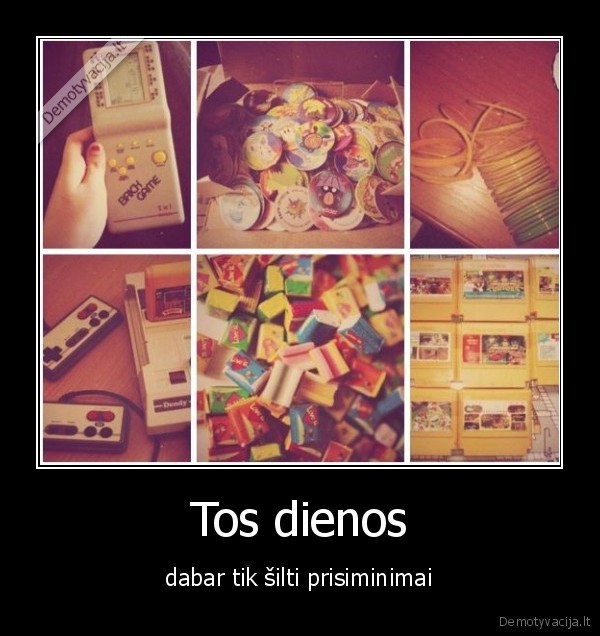 Tos dienos - dabar tik šilti prisiminimai. 