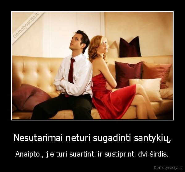 Nesutarimai neturi sugadinti santykių, - Anaiptol, jie turi suartinti ir sustiprinti dvi širdis.. 