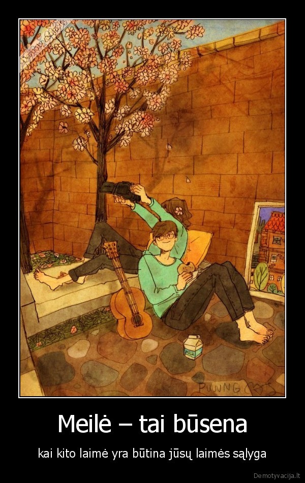 Meilė – tai būsena - kai kito laimė yra būtina jūsų laimės sąlyga. 