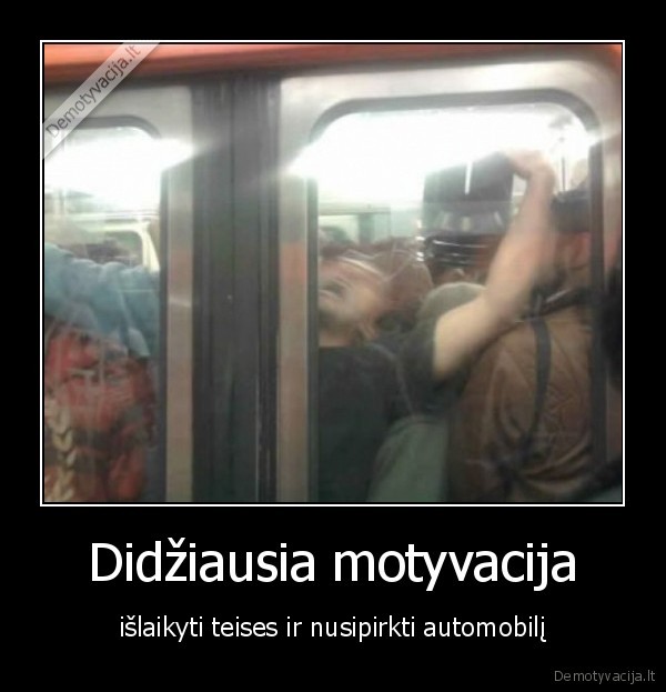 Didžiausia motyvacija - išlaikyti teises ir nusipirkti automobilį. 