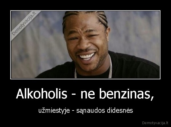 Alkoholis - ne benzinas, - užmiestyje - sąnaudos didesnės. 