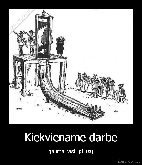 Kiekviename darbe - galima rasti pliusų. 