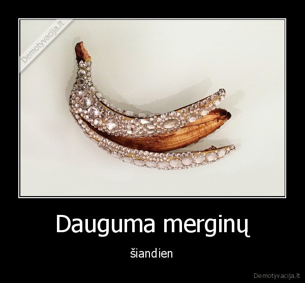 Dauguma merginų - šiandien. 