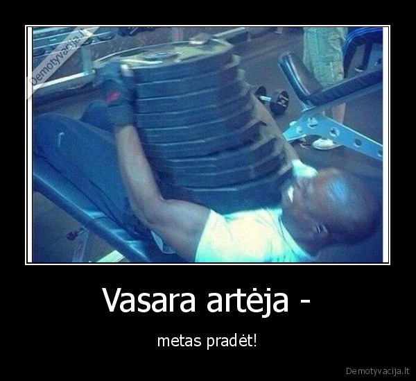 Vasara artėja - - metas pradėt!. 