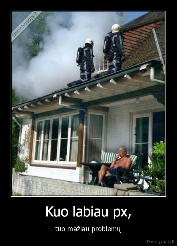 Kuo labiau px, - tuo mažiau problemų. 