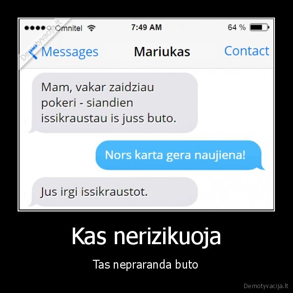 Kas nerizikuoja - Tas nepraranda buto. 