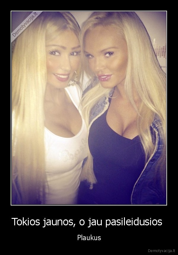 Tokios jaunos, o jau pasileidusios  - Plaukus. 