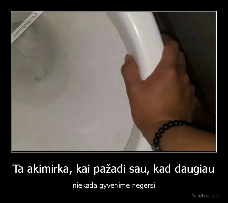 Ta akimirka, kai pažadi sau, kad daugiau - niekada gyvenime negersi. 