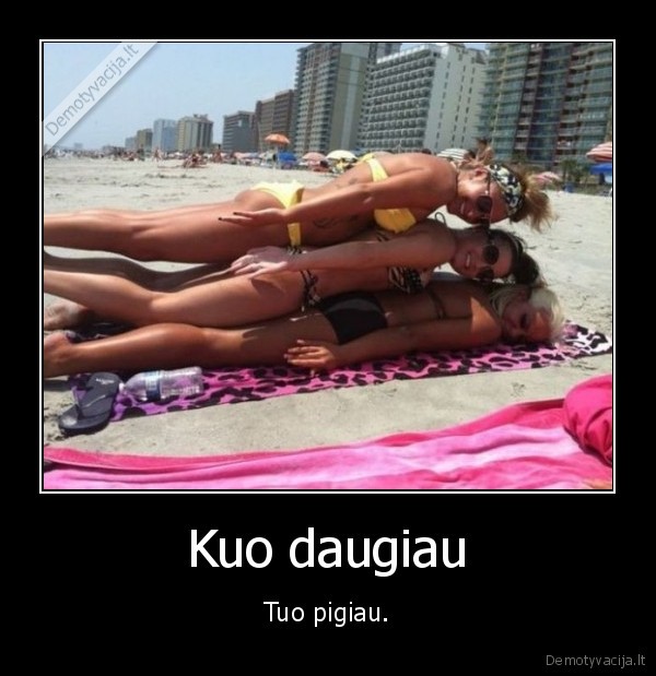 Kuo daugiau - Tuo pigiau.. 