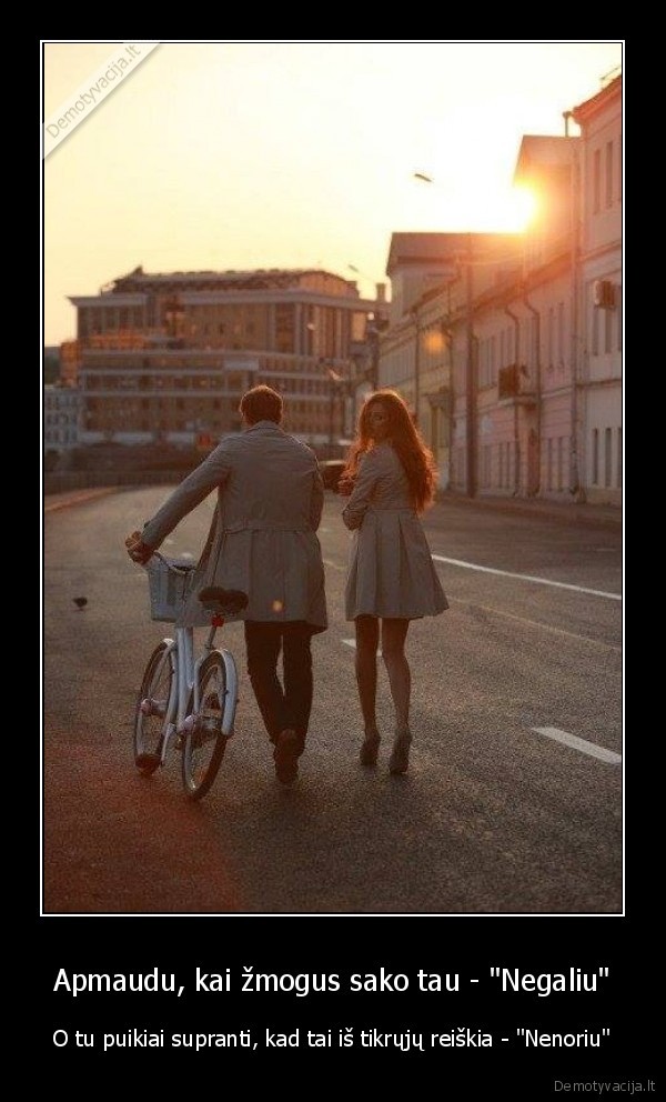 Apmaudu, kai žmogus sako tau - 