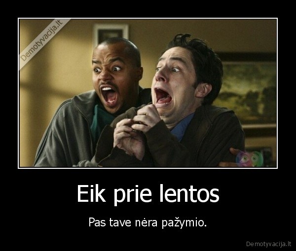Eik prie lentos - Pas tave nėra pažymio.. 