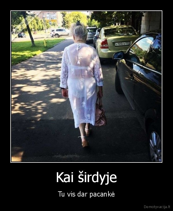 Kai širdyje - Tu vis dar pacankė. 