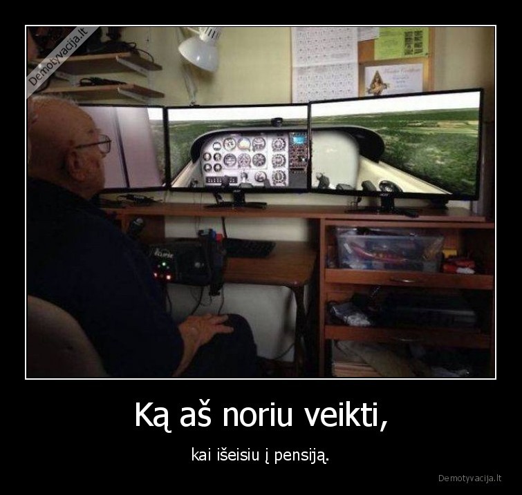 Ką aš noriu veikti, - kai išeisiu į pensiją.. 