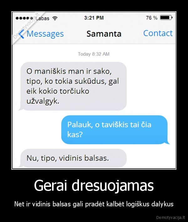 Gerai dresuojamas - Net ir vidinis balsas gali pradėt kalbėt logiškus dalykus. 