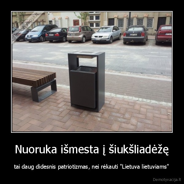 Nuoruka išmesta į šiukšliadėžę - tai daug didesnis patriotizmas, nei rėkauti 