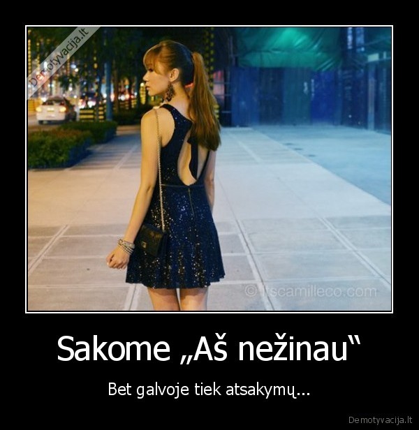 Sakome „Aš nežinau“ - Bet galvoje tiek atsakymų.... 