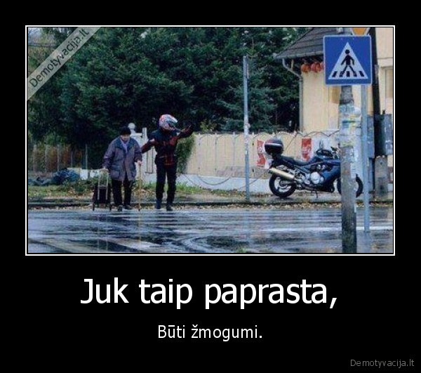 Juk taip paprasta, - Būti žmogumi.. 