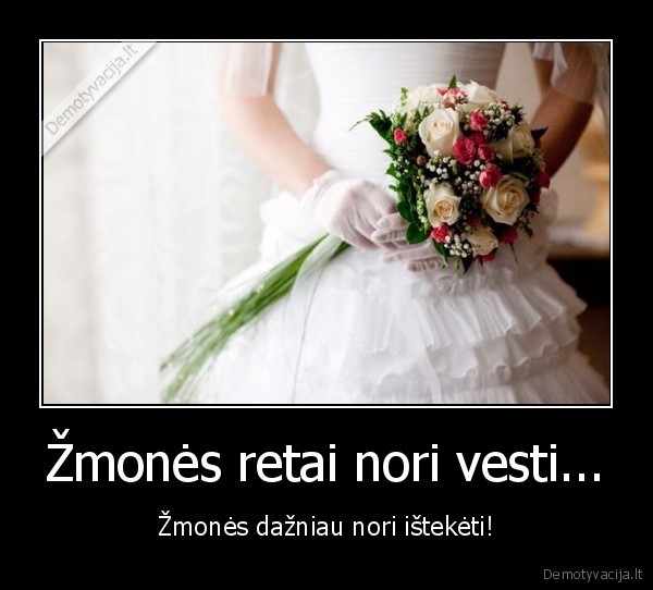 Žmonės retai nori vesti... - Žmonės dažniau nori ištekėti!. 