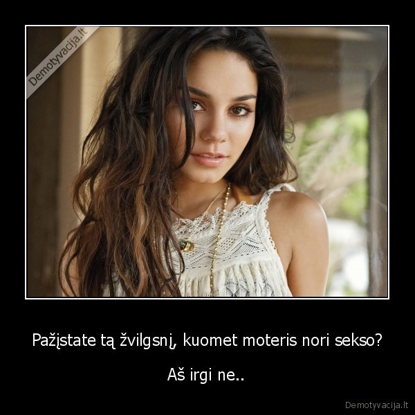 Pažįstate tą žvilgsnį, kuomet moteris nori sekso? - Aš irgi ne... 