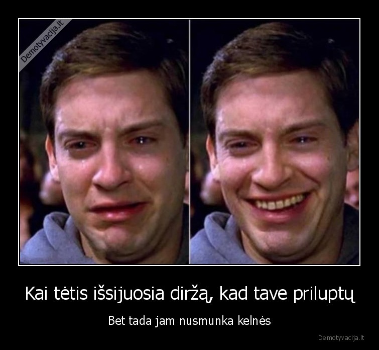 Kai tėtis išsijuosia diržą, kad tave priluptų - Bet tada jam nusmunka kelnės. 