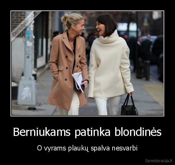 Berniukams patinka blondinės - O vyrams plaukų spalva nesvarbi. 