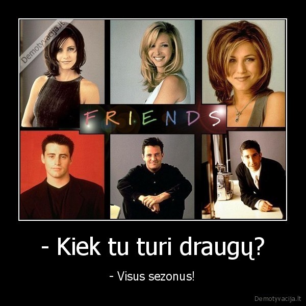 - Kiek tu turi draugų? - - Visus sezonus!. 