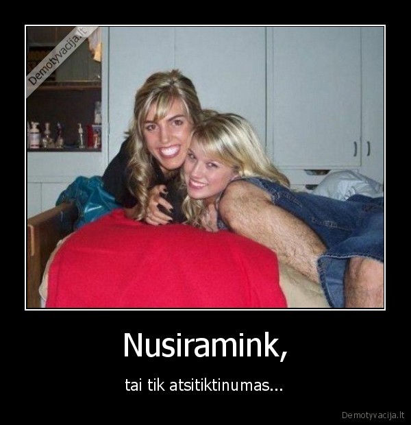 Nusiramink, - tai tik atsitiktinumas.... 