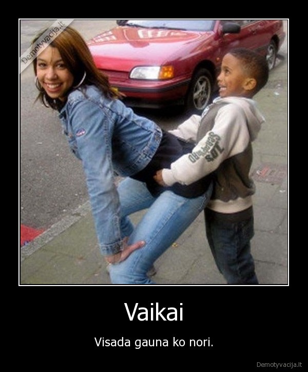 Vaikai - Visada gauna ko nori.. 