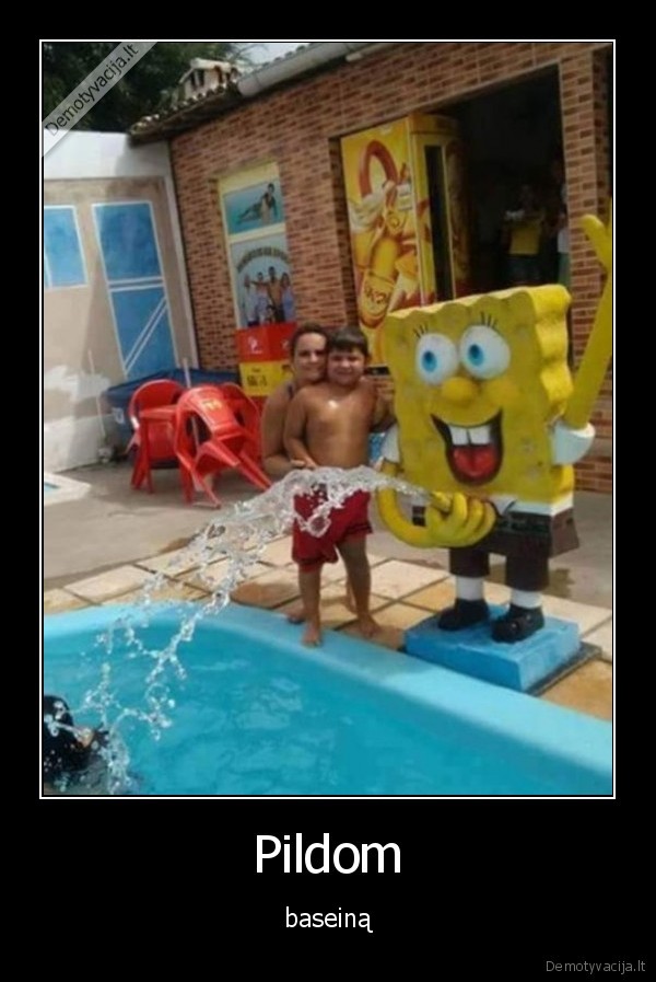 Pildom - baseiną. 
