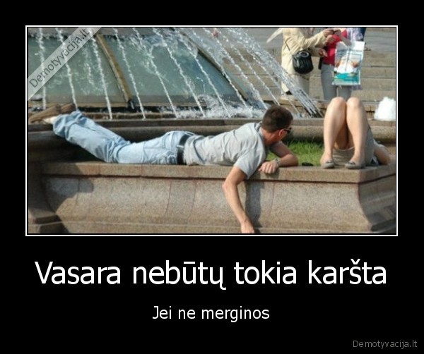 Vasara nebūtų tokia karšta - Jei ne merginos. 