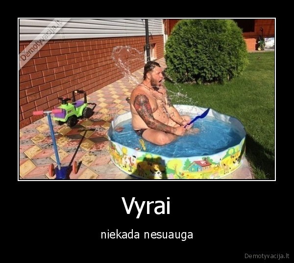 Vyrai - niekada nesuauga. 