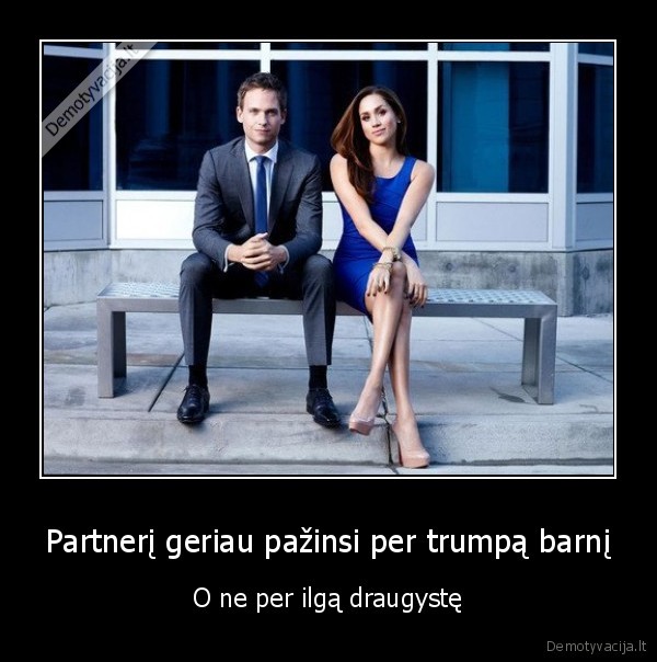 Partnerį geriau pažinsi per trumpą barnį - O ne per ilgą draugystę. 