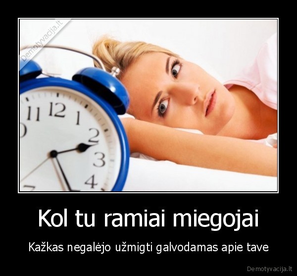 Kol tu ramiai miegojai - Kažkas negalėjo užmigti galvodamas apie tave. 