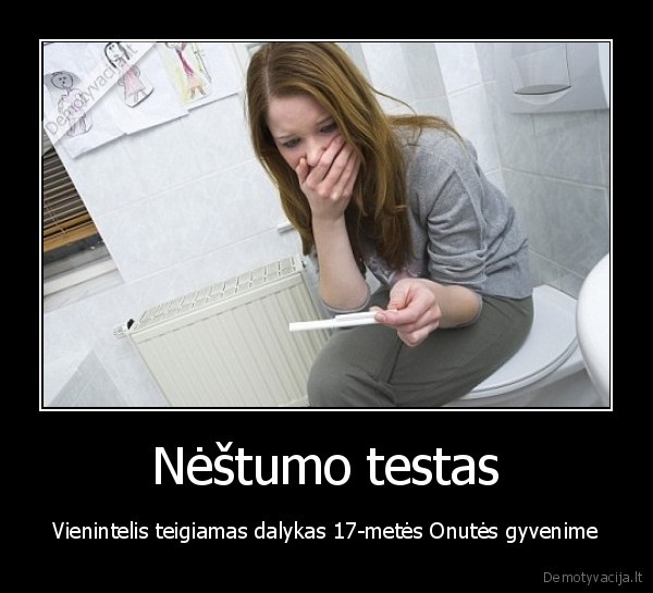 Nėštumo testas - Vienintelis teigiamas dalykas 17-metės Onutės gyvenime. 