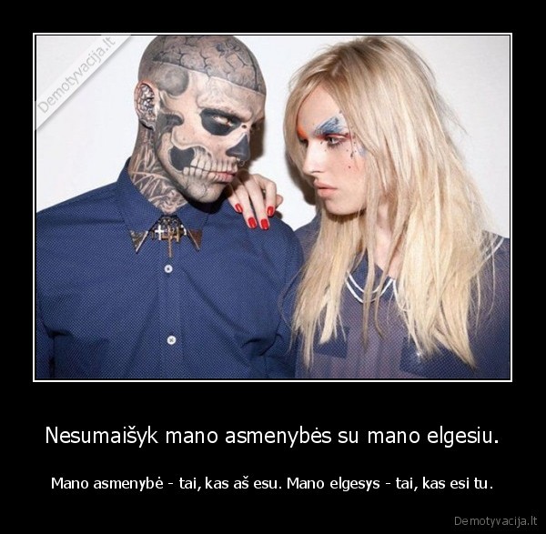 Nesumaišyk mano asmenybės su mano elgesiu. - Mano asmenybė - tai, kas aš esu. Mano elgesys - tai, kas esi tu.. 