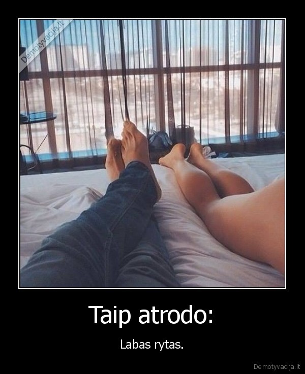 Taip atrodo: - Labas rytas.. 