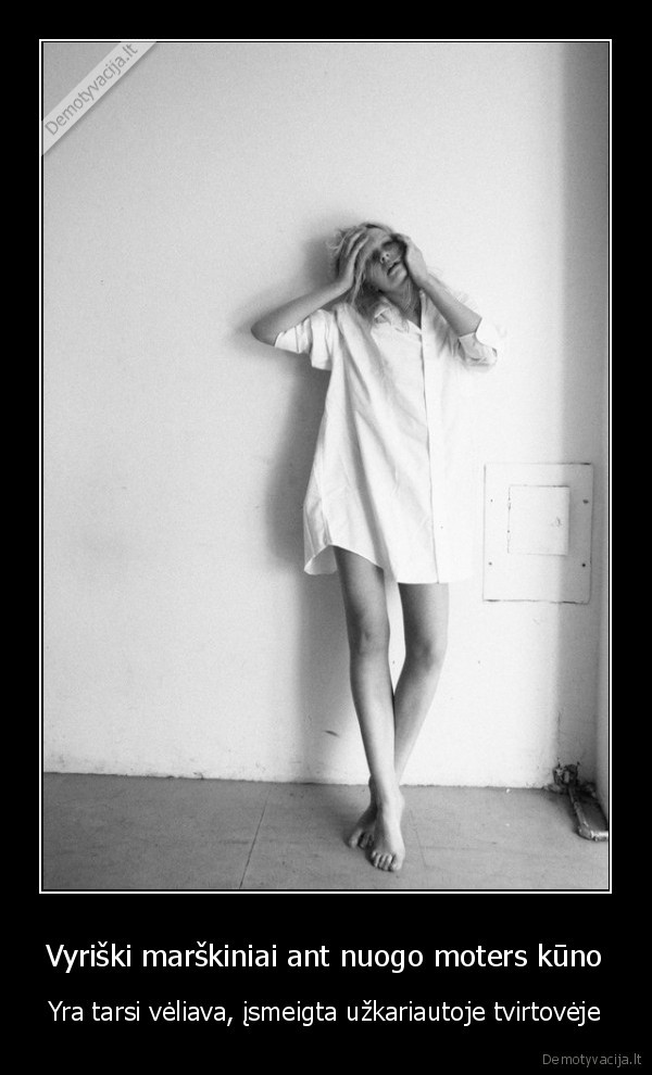 Vyriški marškiniai ant nuogo moters kūno - Yra tarsi vėliava, įsmeigta užkariautoje tvirtovėje. 